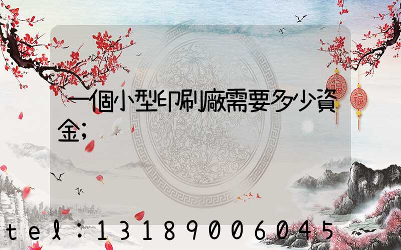 一個小型印刷廠需要多少資金