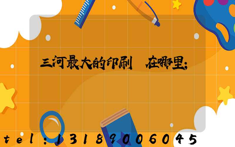 三河最大的印刷廠在哪里