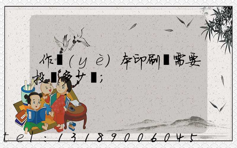 作業(yè)本印刷廠需要投資多少錢