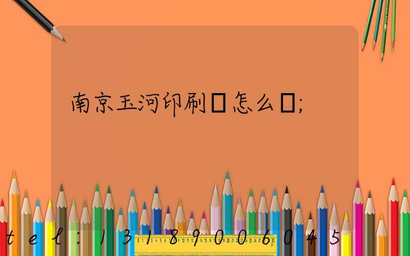 南京玉河印刷廠怎么樣