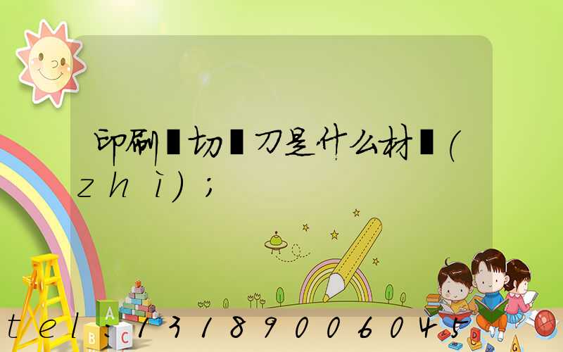 印刷廠切紙刀是什么材質(zhì)