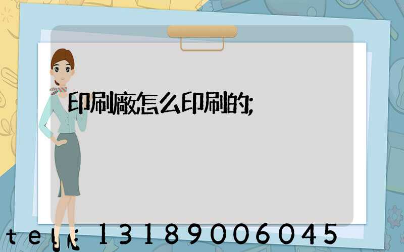 印刷廠怎么印刷的