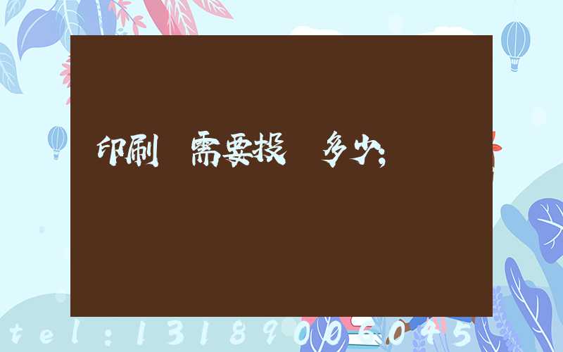 印刷廠需要投資多少