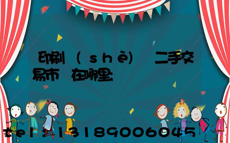 印刷設(shè)備二手交易市場在哪里