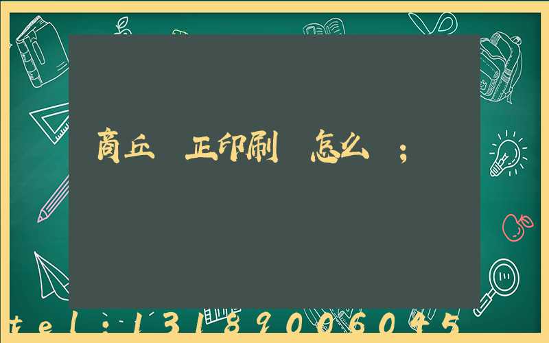 商丘標正印刷廠怎么樣