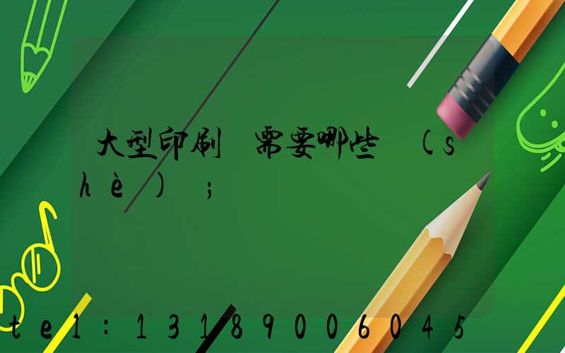 大型印刷廠需要哪些設(shè)備