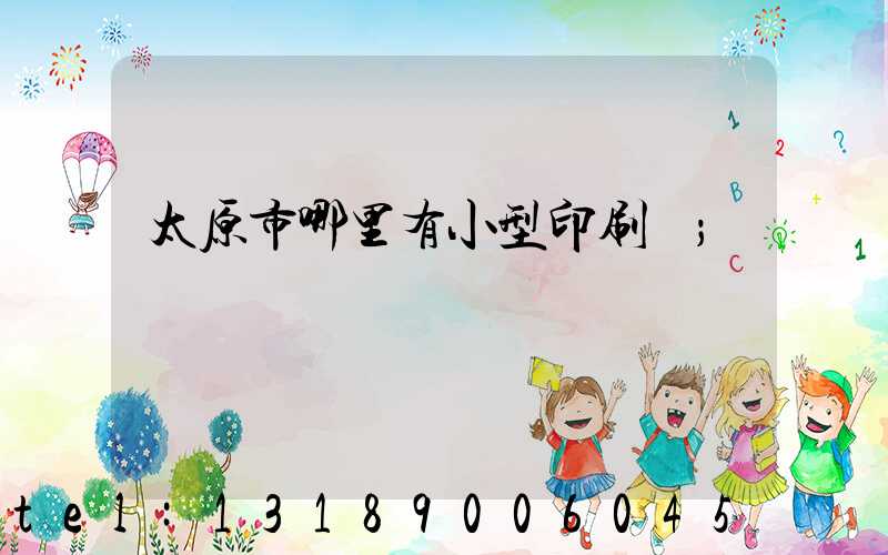 太原市哪里有小型印刷廠