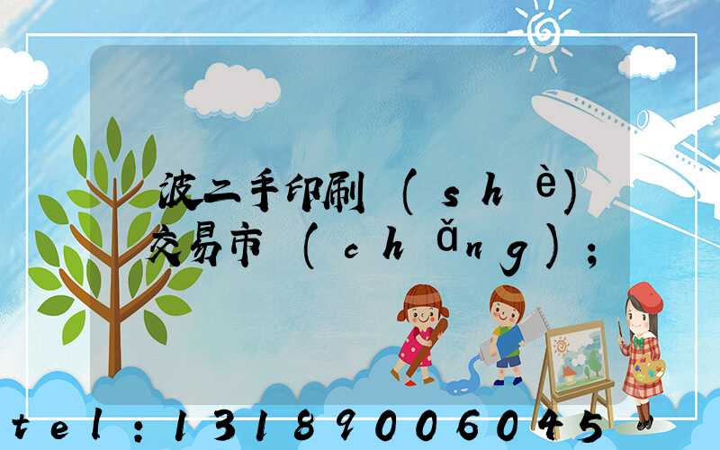 寧波二手印刷設(shè)備交易市場(chǎng)