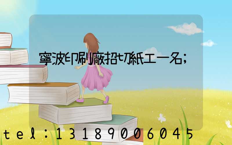 寧波印刷廠招切紙工一名