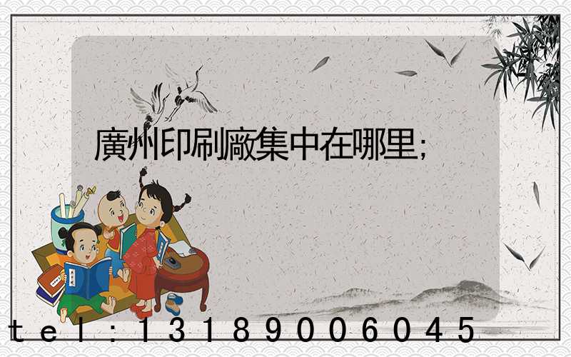 廣州印刷廠集中在哪里