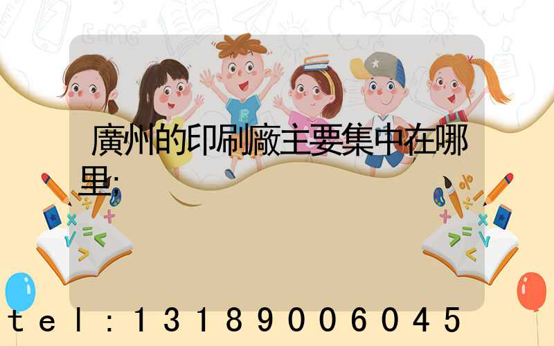 廣州的印刷廠主要集中在哪里