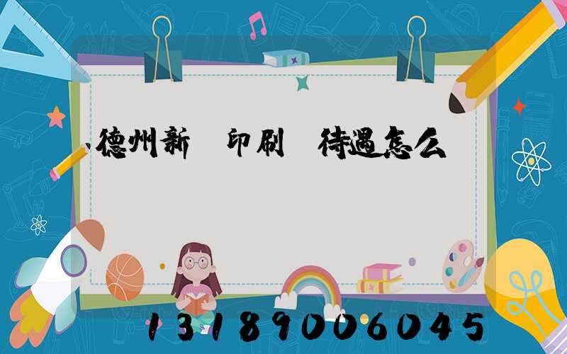 德州新華印刷廠待遇怎么樣