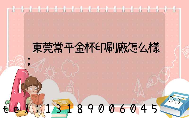 東莞常平金杯印刷廠怎么樣