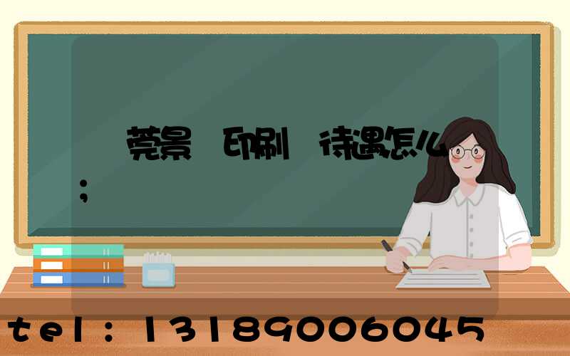 東莞景灣印刷廠待遇怎么樣