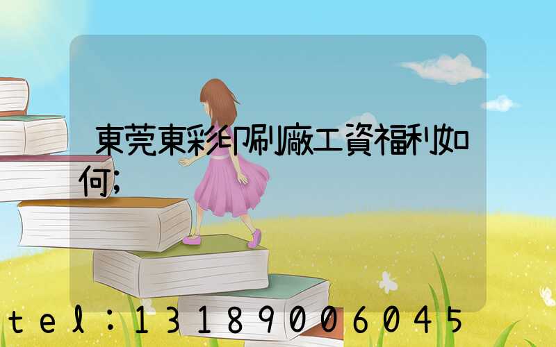 東莞東彩印刷廠工資福利如何