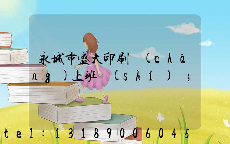 永城市盛大印刷廠(chǎng)上班時(shí)間