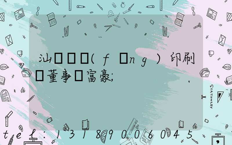汕頭東風(fēng)印刷廠董事長富豪