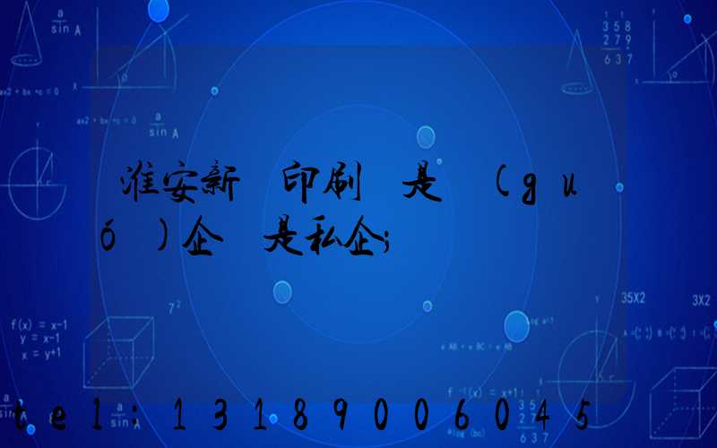 淮安新華印刷廠是國(guó)企還是私企