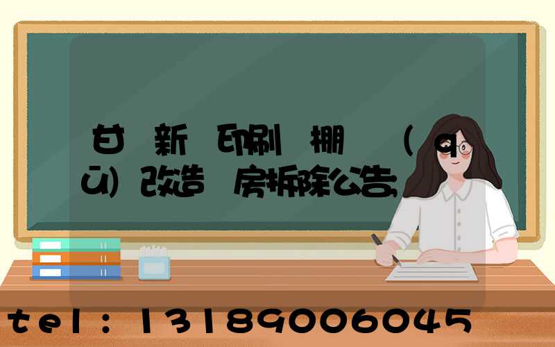 甘肅新華印刷廠棚戶區(qū)改造廠房拆除公告