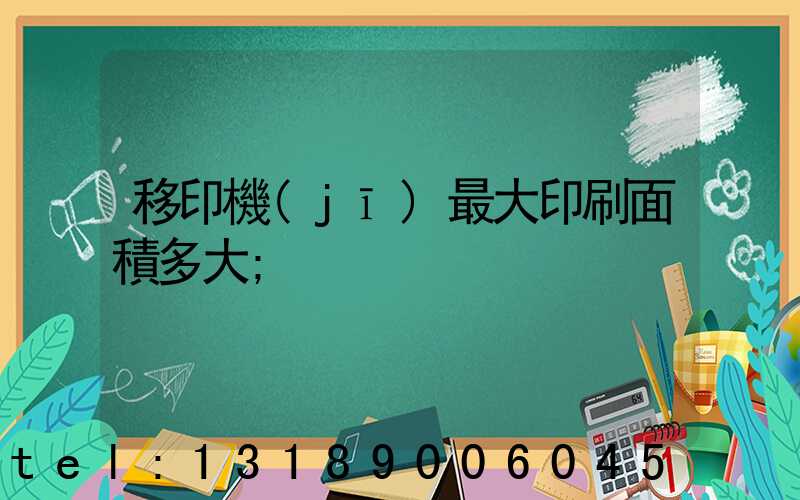 移印機(jī)最大印刷面積多大