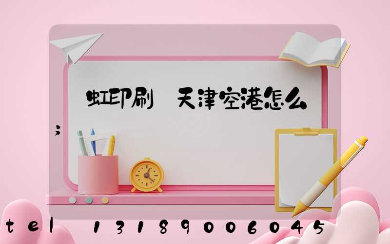 藝虹印刷廠天津空港怎么樣