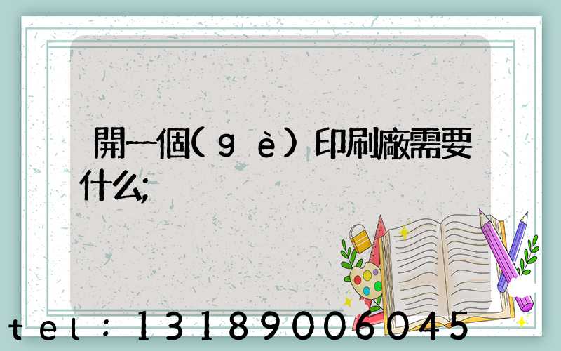 開一個(gè)印刷廠需要什么