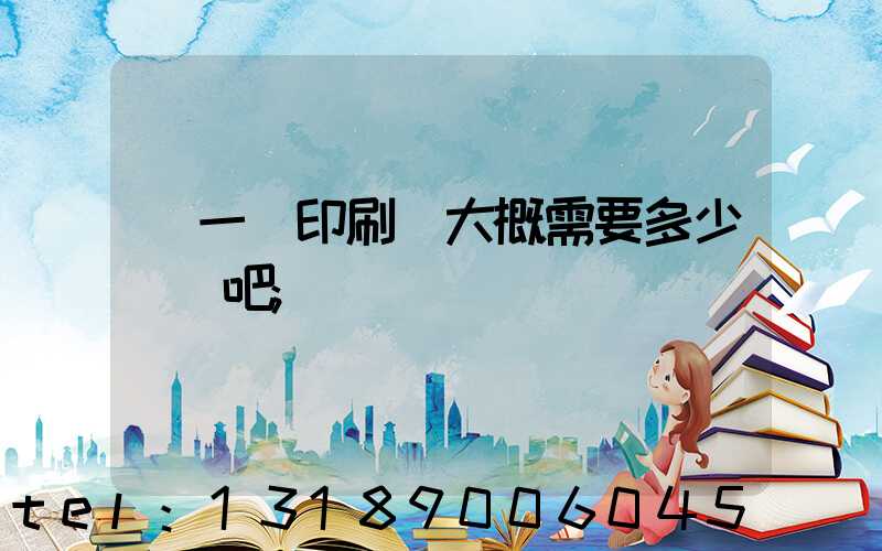 開一個印刷廠大概需要多少錢貼吧