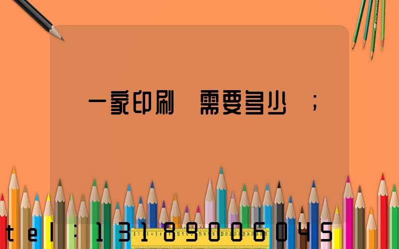 開一家印刷廠需要多少錢