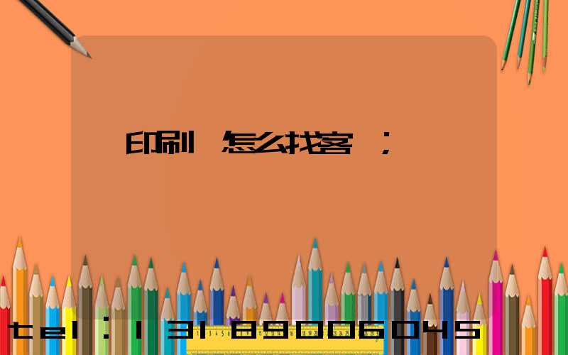 開印刷廠怎么找客戶