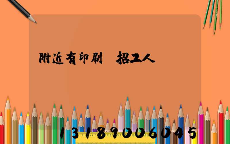附近有印刷廠招工人嗎