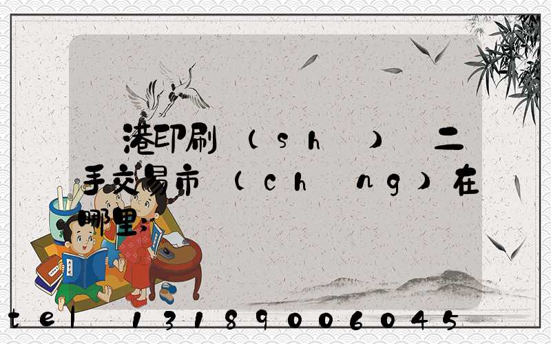 龍港印刷設(shè)備二手交易市場(chǎng)在哪里
